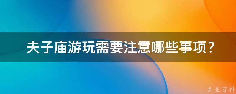  夫子庙游玩需要注意哪些事项？